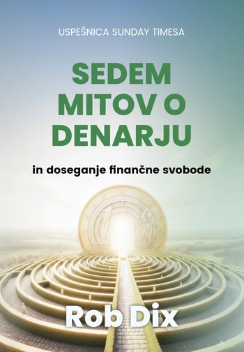 sedem mitov o denarju – razbijanje financnih zmot za novo dobo | rob dix